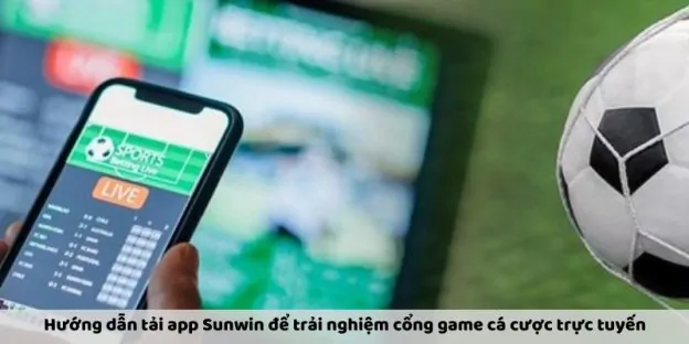 Tải App Sunwin: Cổng Game Cá Cược Trực Tuyến Trên Điện Thoại
